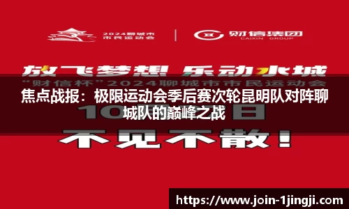 焦点战报:极限运动会季后赛次轮昆明队对阵聊城队的巅峰之战