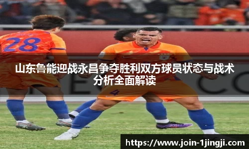 山东鲁能迎战永昌争夺胜利双方球员状态与战术分析全面解读